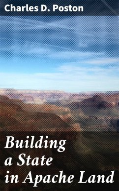 Building a State in Apache Land (eBook, ePUB) - Poston, Charles D.