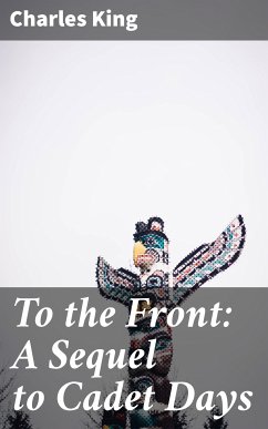 To the Front: A Sequel to Cadet Days (eBook, ePUB) - King, Charles