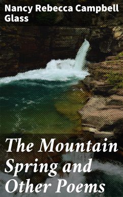 The Mountain Spring and Other Poems (eBook, ePUB) - Glass, Nancy Rebecca Campbell