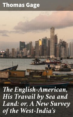 The English-American, His Travail by Sea and Land: or, A New Survey of the West-India's (eBook, ePUB) - Gage, Thomas