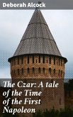 The Czar: A tale of the Time of the First Napoleon (eBook, ePUB)