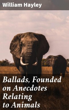 Ballads, Founded on Anecdotes Relating to Animals (eBook, ePUB) - Hayley, William
