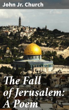 The Fall of Jerusalem: A Poem (eBook, ePUB) - Church, John, Jr.