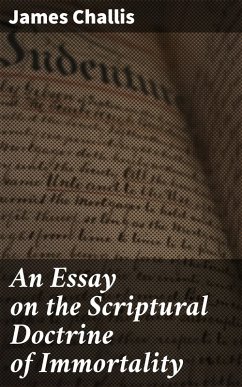 An Essay on the Scriptural Doctrine of Immortality (eBook, ePUB) - Challis, James