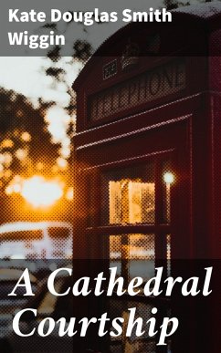 A Cathedral Courtship (eBook, ePUB) - Wiggin, Kate Douglas Smith