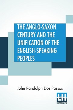 The Anglo-Saxon Century And The Unification Of The English-Speaking Peoples - Dos Passos, John Randolph