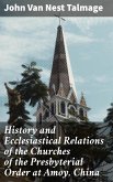 History and Ecclesiastical Relations of the Churches of the Presbyterial Order at Amoy, China (eBook, ePUB)