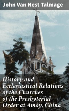 History and Ecclesiastical Relations of the Churches of the Presbyterial Order at Amoy, China (eBook, ePUB) - Talmage, John Van Nest