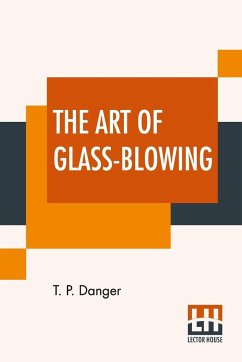 The Art Of Glass-Blowing - Danger, T. P.