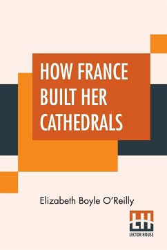 How France Built Her Cathedrals - O'Reilly, Elizabeth Boyle