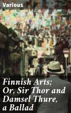Finnish Arts; Or, Sir Thor and Damsel Thure, a Ballad (eBook, ePUB)