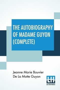 The Autobiography Of Madame Guyon (Complete) - De La Motte Guyon, Jeanne Marie Bouvier