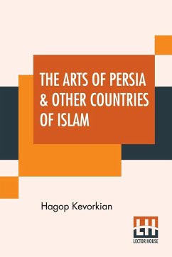 The Arts Of Persia & Other Countries Of Islam - Kevorkian, Hagop