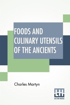 Foods And Culinary Utensils Of The Ancients - Martyn, Charles