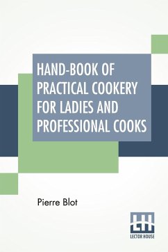 Hand-Book Of Practical Cookery For Ladies And Professional Cooks - Blot, Pierre