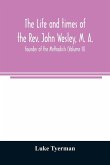 The life and times of the Rev. John Wesley, M. A., founder of the Methodists (Volume II)