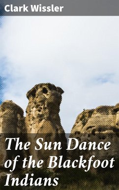 The Sun Dance of the Blackfoot Indians (eBook, ePUB) - Wissler, Clark