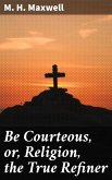 Be Courteous, or, Religion, the True Refiner (eBook, ePUB)