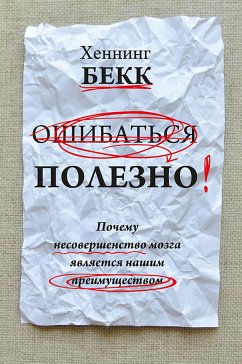 Ошибаться полезно. Почему несовершенство мозга является нашим преимуществом (eBook, PDF) - Бекк, Хеннинг