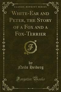White-Ear and Peter, the Story of a Fox and a Fox-Terrier (eBook, PDF)