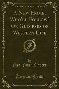 A New Home, Who'll Follow? Or Glimpses of Western Life (eBook, PDF)