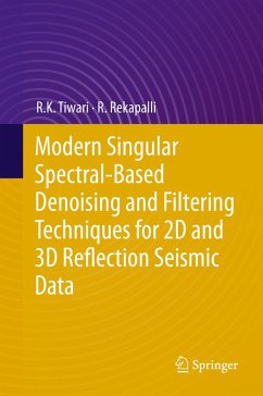 Modern Singular Spectral-Based Denoising and Filtering Techniques for 2D and 3D Reflection Seismic Data (eBook, PDF) - Tiwari, R. K.; Rekapalli, R.