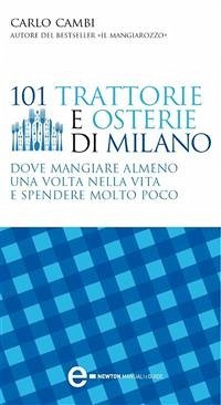 101 trattorie e osterie di Milano dove mangiare almeno una volta nella vita e spendere molto poco (eBook, ePUB) - Cambi, Carlo