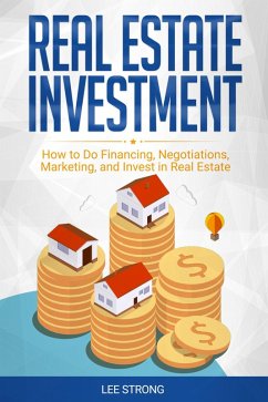 Real Estate Investment: How to Do Financing, Negotiations, Marketing, and Invest in Real Estate (eBook, ePUB) - Strong, Lee