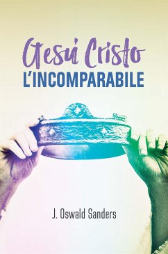 Gesù Cristo l'Incomparabile (eBook, ePUB) - Oswald Sanders, J.