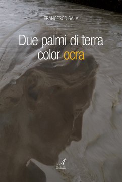 Due palmi di terra color ocra (eBook, ePUB) - Sala, Francesco