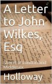 A Letter to John Wilkes, Esq. / Sheriff of London and Middlesex (eBook, PDF)