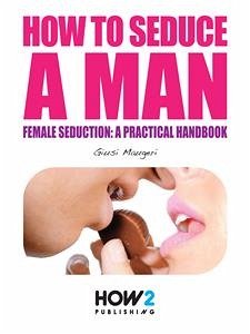 How to Seduce a Man (eBook, ePUB) - Maugeri, Giusi