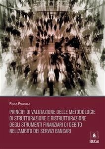 Principi di valutazione delle metodologie di strutturazione e ristrutturazione degli strumenti finanziari di debito nell’ambito dei servizi bancari (eBook, ePUB) - Fandella, Paola