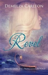 Revel - Twelve Dancing Princesses Retold (eBook, ePUB) - Carlton, Demelza