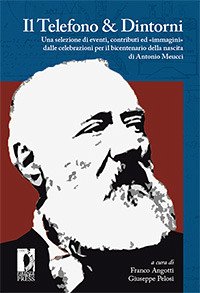 Il Telefono & Dintorni. Una selezione di eventi, contributi ed «immagini» dalle celebrazioni per il bicentenario della nascita di Antonio Meucci (eBook, PDF) - Giuseppe, Angotti Franco, Pelosi; Pozzali, Andrea