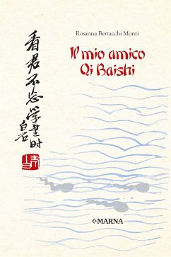 Il mio amico Qi Baishi (eBook, ePUB) - Bertacchi Monti, Rosanna