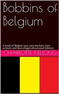 Bobbins of Belgium / A book of Belgian lace, lace-workers, lace-schools and lace-villages (eBook, PDF) - Kellogg, Charlotte