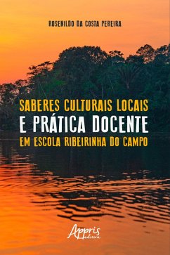 Saberes Culturais Locais e Prática Docente em Escola Ribeirinha do Campo (eBook, ePUB) - da Pereira, Rosenildo Costa