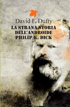 La strana storia dell'androide Philip K. Dick (eBook, ePUB) - Dufty; F., David