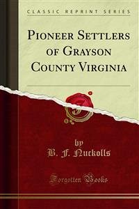 Pioneer Settlers of Grayson County Virginia (eBook, PDF) - F. Nuckolls, B.