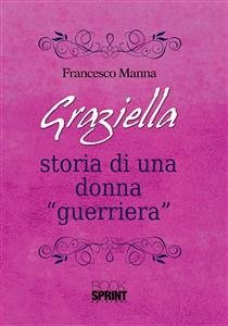 Graziella - Storia di una donna (eBook, ePUB) - Manna, Francesco