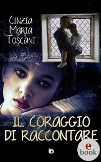 Il coraggio di raccontare (eBook, ePUB) - Maria Toscani, Cinzia