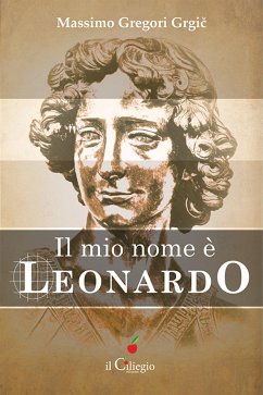 Il mio nome è Leonardo (eBook, ePUB) - Gregori Grgič, Massimo