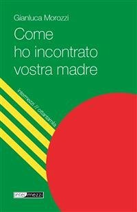 Come ho incontrato vostra madre (eBook, ePUB) - Morozzi, Gianluca