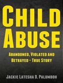 Child Abuse: Abandoned, Violated and Betrayed - True Story (eBook, ePUB)