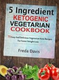 5 Ingredient Ketogenic Vegetarian Cookbook: 75 Easy And Delicious Vegetarian Keto Recipes For Faster Weight Loss (eBook, ePUB)