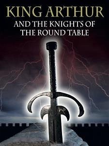 King Arthur And The Knights Of The Round Table (eBook, ePUB) - Thomas Malory, Sir