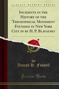 Incidents in the History of the Theosophical Movement Founded in New York City in by H. P. Blavatsky (eBook, PDF)