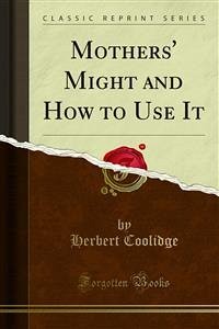 Mothers' Might and How to Use It (eBook, PDF) - Coolidge, Herbert