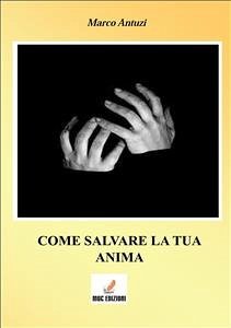 Come salvare la tua anima (eBook, PDF) - Antuzi, Marco